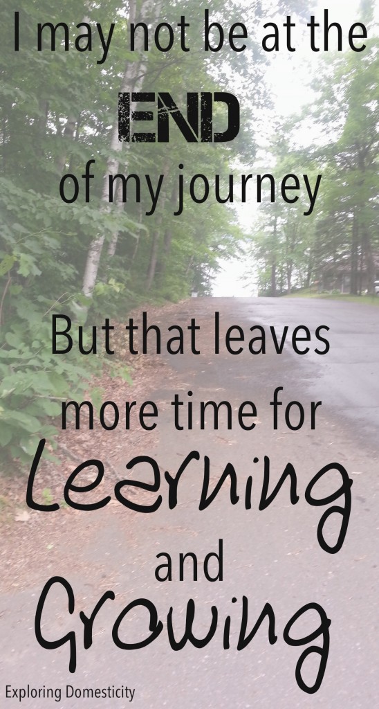 Motivational quote: I may not be at the end of my journey but that leaves more time for learning and growing