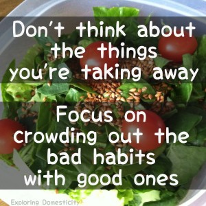 Crowd out the bad habits with good habits