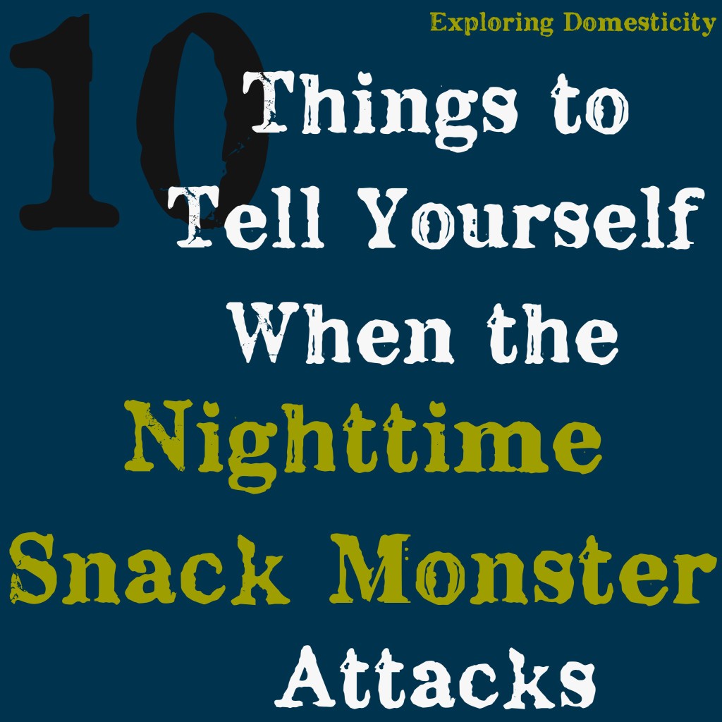 10 Things to Tell Yourself When the Nighttime Snack Monster Attacks