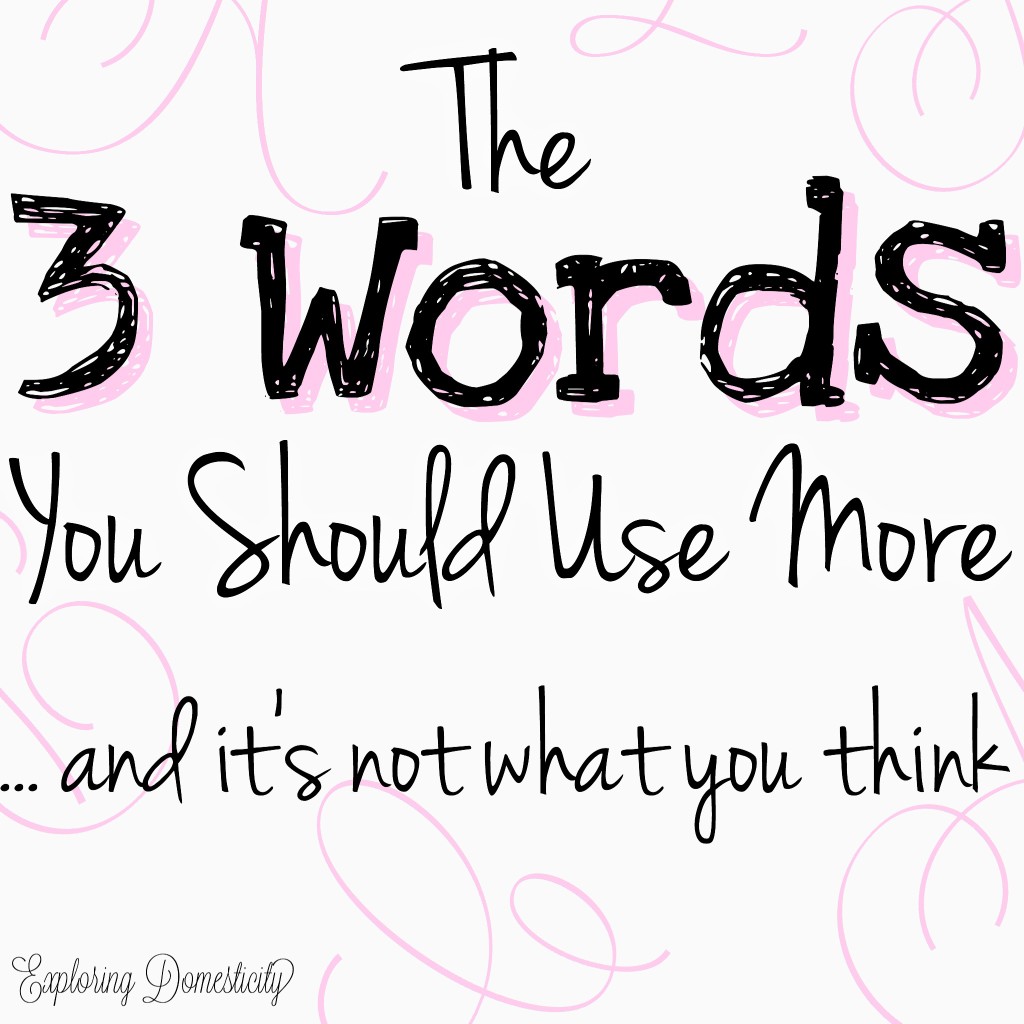 The Three Words You Should Use More - and it's not what you think...
