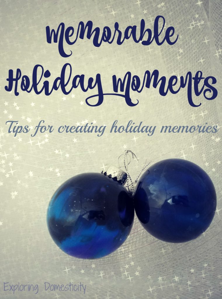 Memorable Holiday Moments - tips for creating holiday memories with your family