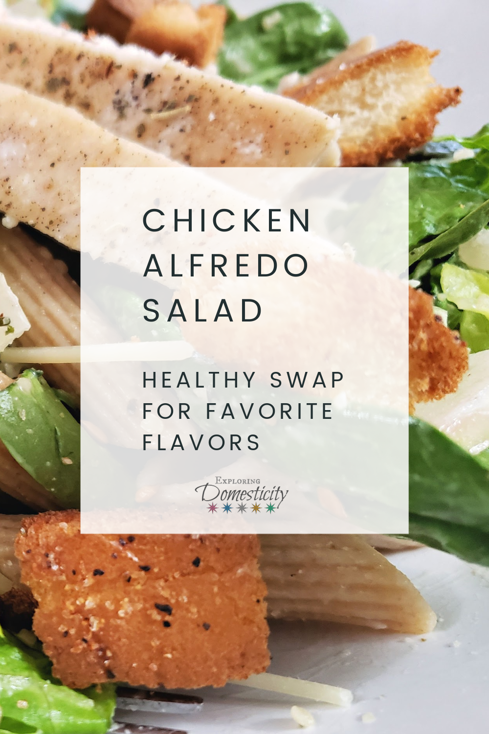 Chicken Alfredo Salad with Garlic Bread Croutons ⋆ Exploring Domesticity